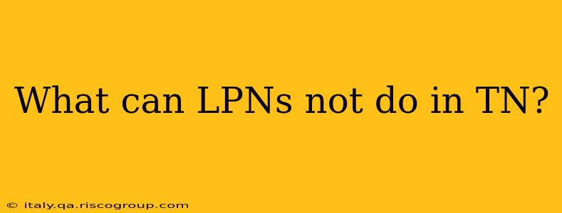 What can LPNs not do in TN?