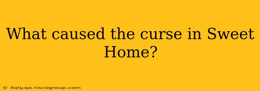 What caused the curse in Sweet Home?