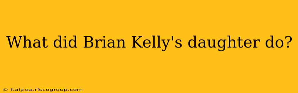 What did Brian Kelly's daughter do?