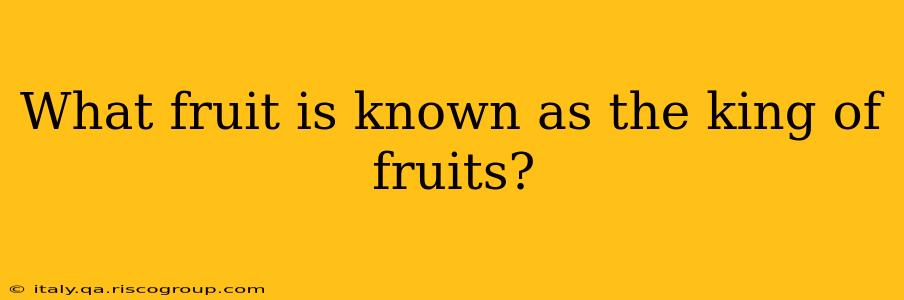 What fruit is known as the king of fruits?