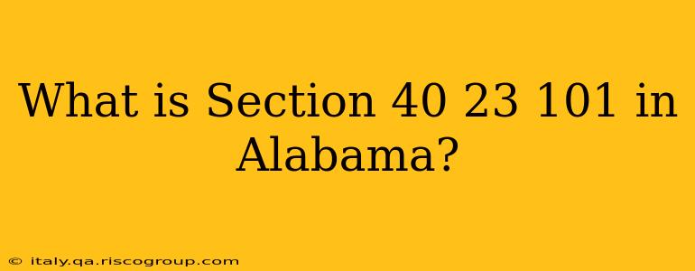 What is Section 40 23 101 in Alabama?