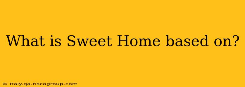 What is Sweet Home based on?