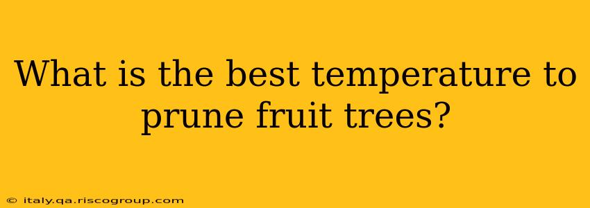 What is the best temperature to prune fruit trees?