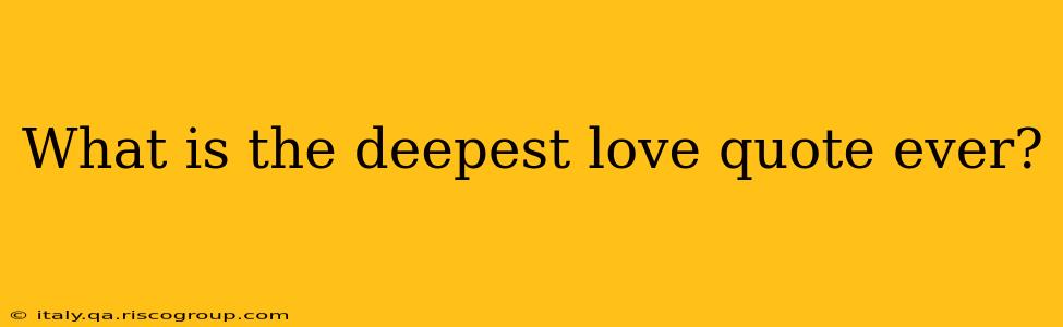 What is the deepest love quote ever?