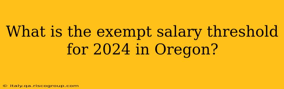 What is the exempt salary threshold for 2024 in Oregon?