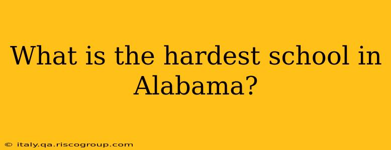 What is the hardest school in Alabama?