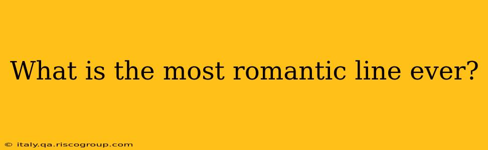 What is the most romantic line ever?