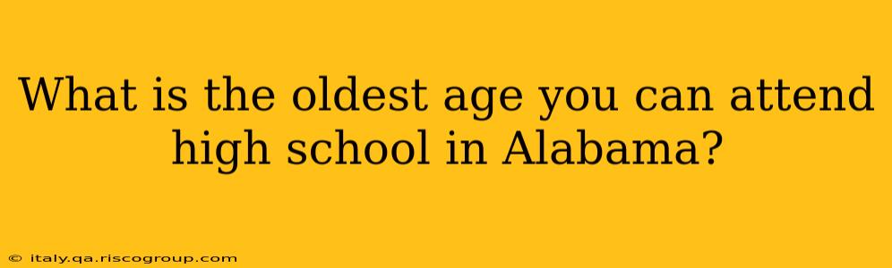 What is the oldest age you can attend high school in Alabama?