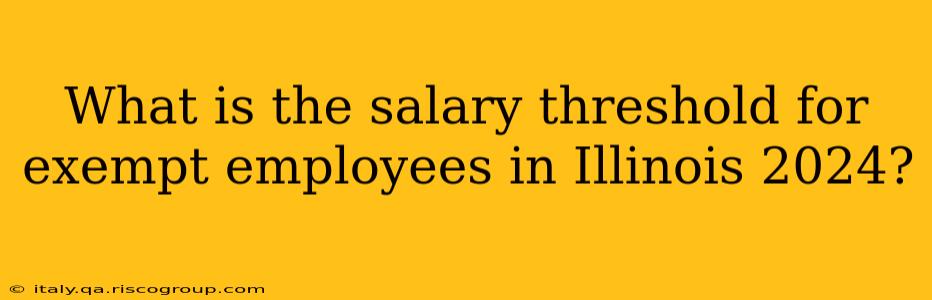 What is the salary threshold for exempt employees in Illinois 2024?