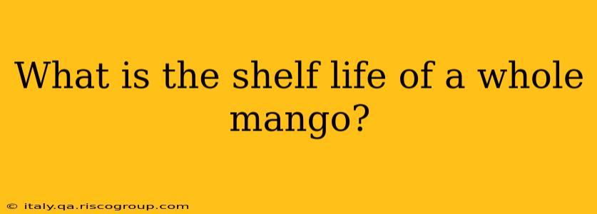 What is the shelf life of a whole mango?