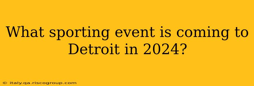 What sporting event is coming to Detroit in 2024?