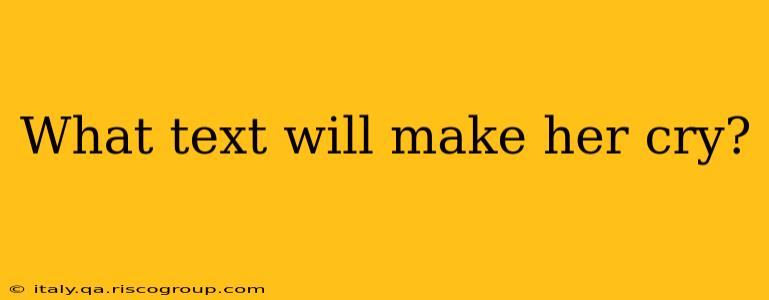 What text will make her cry?