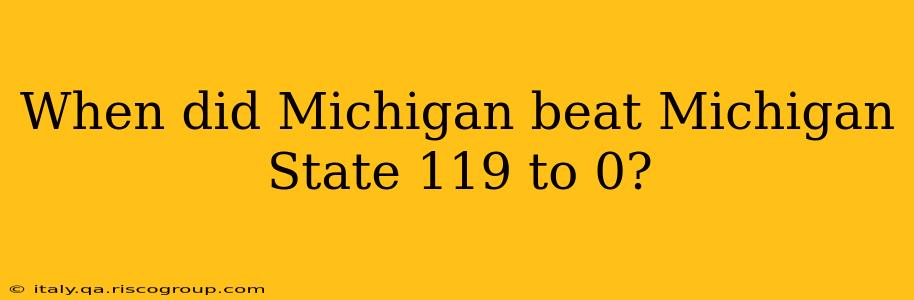 When did Michigan beat Michigan State 119 to 0?