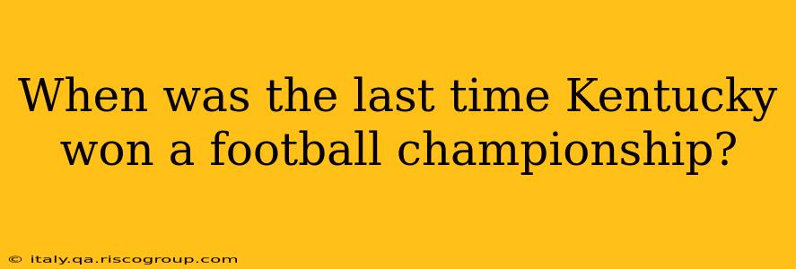 When was the last time Kentucky won a football championship?