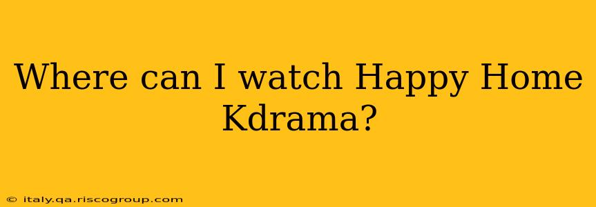 Where can I watch Happy Home Kdrama?