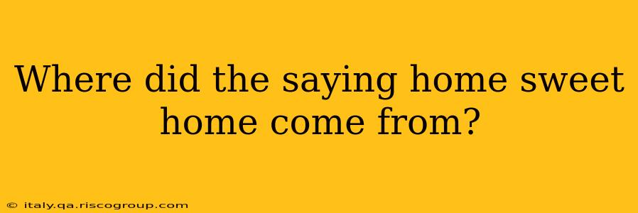 Where did the saying home sweet home come from?