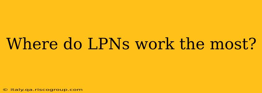 Where do LPNs work the most?