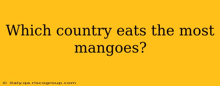 Which country eats the most mangoes?