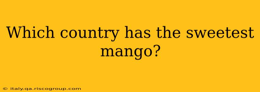 Which country has the sweetest mango?