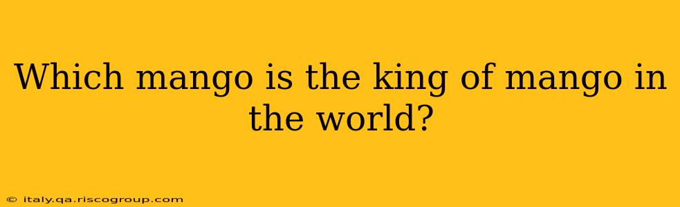 Which mango is the king of mango in the world?