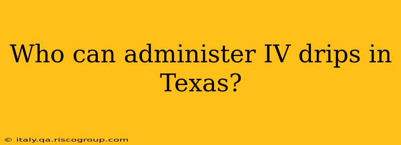 Who can administer IV drips in Texas?