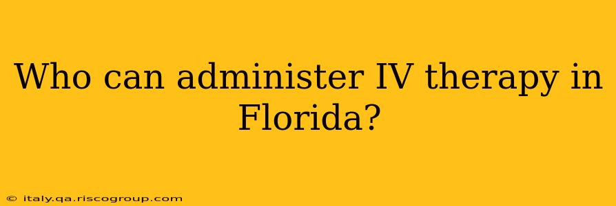 Who can administer IV therapy in Florida?