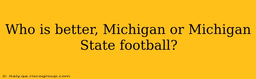 Who is better, Michigan or Michigan State football?