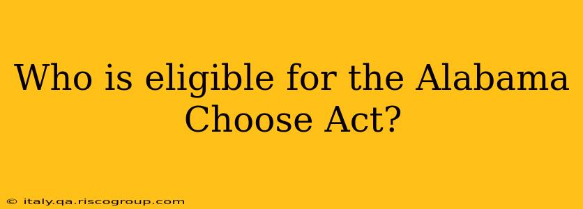 Who is eligible for the Alabama Choose Act?