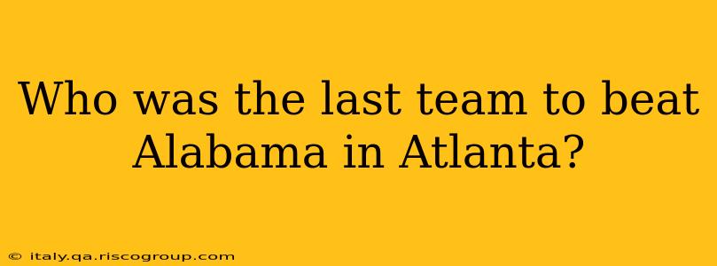 Who was the last team to beat Alabama in Atlanta?