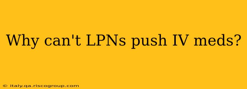 Why can't LPNs push IV meds?