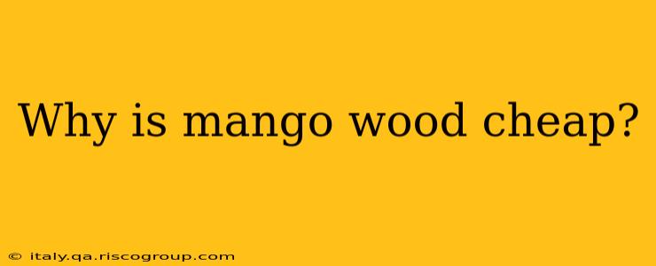 Why is mango wood cheap?