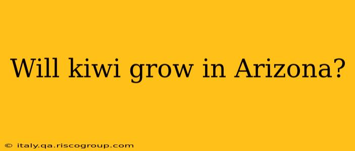 Will kiwi grow in Arizona?